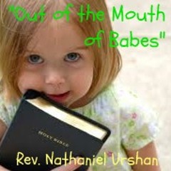 Rev Nathaniel Urshan-Out of the Mouth of Babes