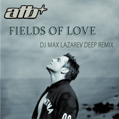 ATB - Fields Of Love (DJ Max Lazarev Deep Remix) FREE!!!