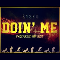 Sysko- Doin' Me (Prod. By Uzo)