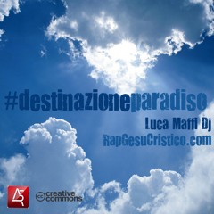 #destinazioneparadiso - Luca Maffi Dj - RapGesuCristico.com