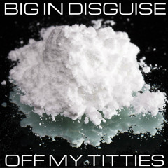 BigInDisguise - Off My Titties (Client Mix)