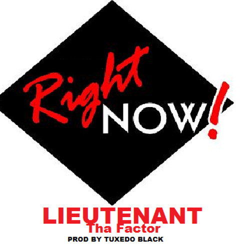 Lieutenant Tha Factor-Right Now [2014][prod by Tuxedo Black]