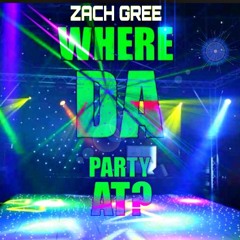 WHERE DA PARTY (PRODUCED BY ZACH GREE