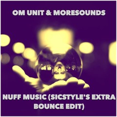 Om Unit & Moresounds - Nuff Music (SICSTYLE´S EXTRA BOUNCE EDIT)