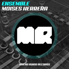 Ensemble (Original Mix) - Moises Herrera [Mucho Ruido Records] [OUT NOW!]