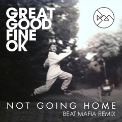 Great Good Fine Ok - Not Going Home (Beat Mafia Remix)