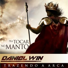 Trazendo A Arca - Pra Tocar No Manto ( Daniel Win Remix ) FREE DOWNLOAD
