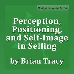 Perception, Positioning and Self-Image in Selling - Brian Tracy