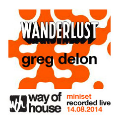 Wanderlust Mix - Way Of House Night By Greg Delon - 14.08.2014