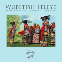 Wubetish Teleye - Guma Guma (chief general master elder Edit)