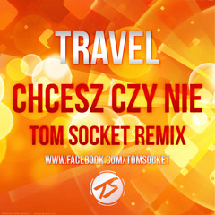 TRAVEL - Chcesz Czy Nie ( TOM SOCKET REMIX ) [SHORT CUT]