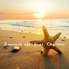 3 Month Off  (feat. Chyoma)