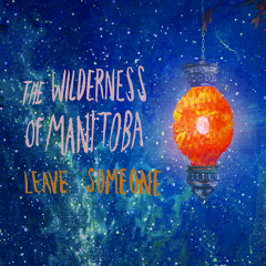 The Wilderness of Manitoba - Leave Someone