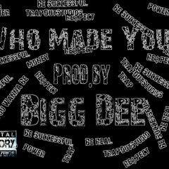 Who Made You [BigDee]
