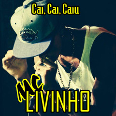 MC LIVINHO - Cai, Cai, Caiu