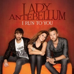 I Run To You-Lady Antebellum