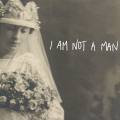 I Am Not A Man