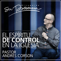 El espíritu de control en la iglesia - Andrés Corson - 17 Agosto 2014