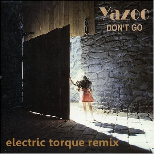 Yazoo - Don`t Go (Electric Torque Remix) [Free Download]