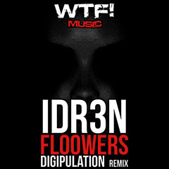 IDR3N - Floowers - Digipulation rmx (WTF! Music)