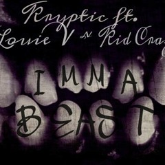 Kryptic: Imma Beast ft. Louie V, and Kid Craze