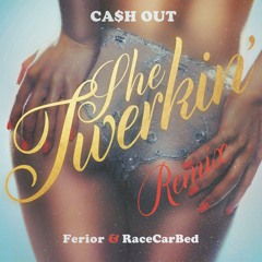 Ca$h Out - She Twerkin (Ferior & RaceCarBed Remix)