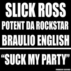 Suck My Party Ft. Potent Da RockStar & Braulio English (Prod by SlickRoss)
