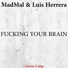 MadMal & Luis Herrera - Fucking Your Brain (Original Fuck Mix) [Terror Corp]
