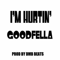 I'm Hurtin'  - GOODFELLA  prod by DMB BEATS