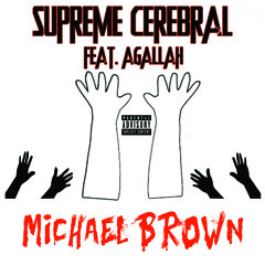 Supreme Cerebral Ft. Agallah Don Bishop - Michael Brown (Prod By Agallah)