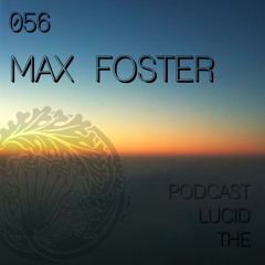 THE LUCID PODCAST 056 - MAX FOSTER