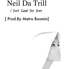 NeilDaTrill - I Dont Sweat Dez Hoes[Prod.By Metro Boomin]
