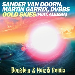 SANDER VAN DOORN, MARTIN GARRIX & DVBBS - GOLD SKIES FEAT. ALEESIA (Double.u & Noizik Remix)