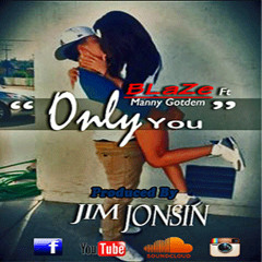 Only You- Blaze Ft Manny Gotdem (Produced by Jim Jonsin)