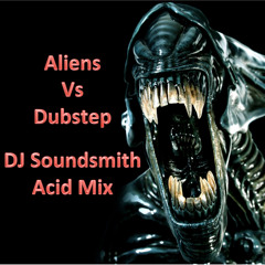 Aliens Vs Dubstep Acid Mix - DJ Soundsmith