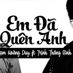 Em Đã Quên Anh - Trịnh Thăng Bình, Phạm Hoàng Duy