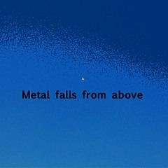 Metal falls from above