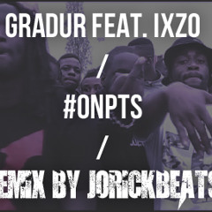 Gradur Ft. Ixzo - #ONPTS (Remix By JORICKBEAT$)