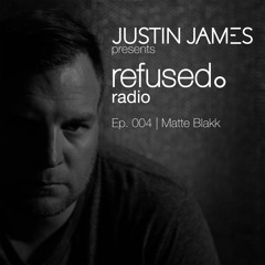 Justin James presents: refused. radio Ep. 004 | Matte Blakk