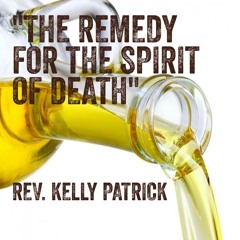Rev Kelly Patrick-The Remedy for the Spirit of Death