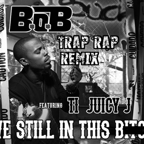 Stream B.o.B We Still In This Bitch ft. T.I. & Juicy J by Trap Rap