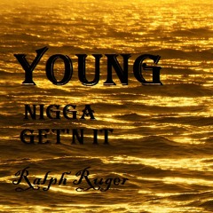 Ralph Ruger- Young Nigga Get'n It