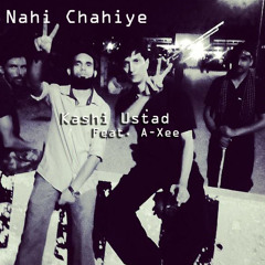 Nahi Chahiye - Kashi Ustad featuring A-Xee