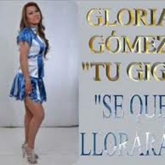GLORIA GOMEZ LA GIGI - -SE QUE LLORARAS - -BRAYAN DJ