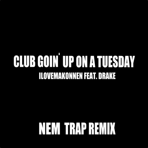 Stream Club Goin' Up On A Tuesday - ILOVEMAKONNEN feat. Drake