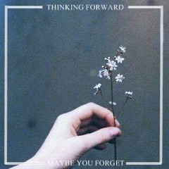 Thinking Forward - Maybe You Forget