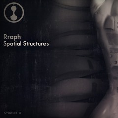 Rraph - Spatial Structures EP [Gynoid Audio]
