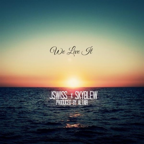 JSWISS ft. SkyBlew- We Live It (Prod. By AltAir)