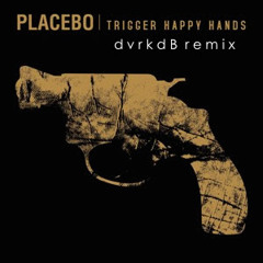 Trigger happy hands [dvrkdB] - Placebo