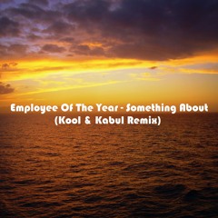 Employee Of The Year - Something About (Kool & Kabul Remix)